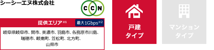シーシーエヌ株式会社【提供エリア】岐阜県岐阜市、関市、美濃市、羽島市、各務原市川島、瑞穂市、岐南町、笠松町、北方町、山県市 最大1Gbps 【戸建タイプ】