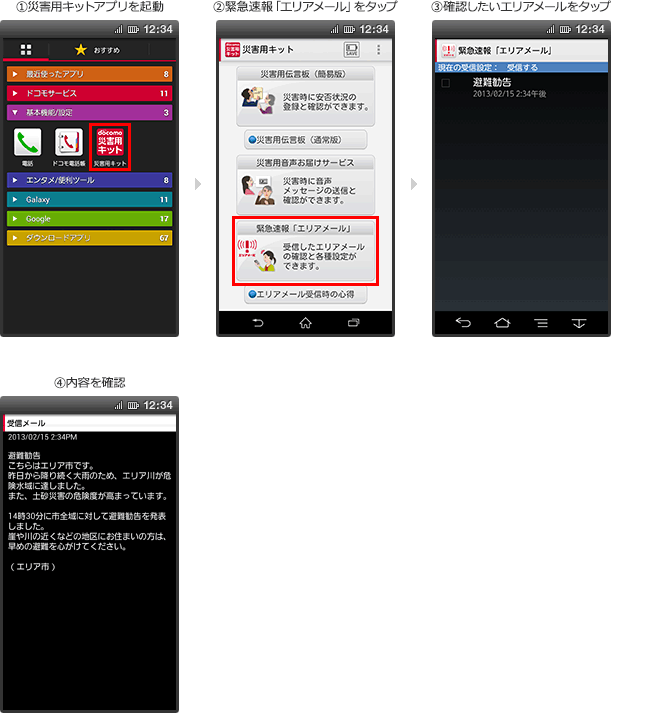 スマートフォン・タブレットでエリアメールアプリがない場合の確認方法 1.災害用キットアプリを起動 2.緊急速報「エリアメール」をタップ 3.確認したいエリアメールをタップ 4.内容を確認
