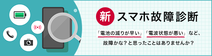【新】スマホ故障診断「電池の減りが早い」「電波状態が悪い」など、故障かな?と思ったことはありませんか?