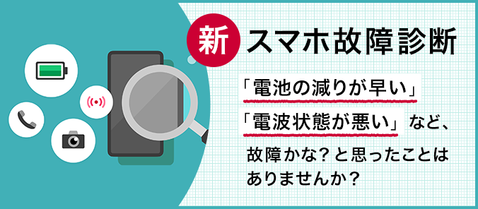 【新】スマホ故障診断「電池の減りが早い」「電波状態が悪い」など、故障かな?と思ったことはありませんか?