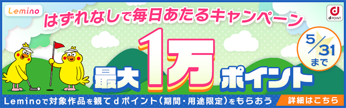 はずれなしで毎日あたるキャンペーン 最大1万ポイント(5/31まで)Leminoで対象作品を観てdポイント(期間・用途限定)をもらおう 詳細はこちら