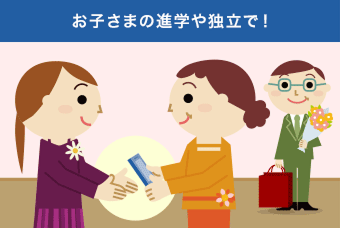 お子さまの進学や独立で！